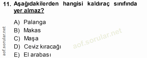 11. soru: Aşağıdakilerden hangisi kaldıraç sınıfında yer almaz? A) Palanga B) Makas C) Maşa D) Ceviz kıracağı E) El arabası