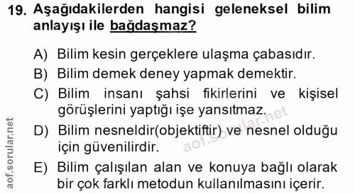 19. soru: Aşağıdakilerden hangisi geleneksel bilim anlayışı ile bağdaşmaz? A) Bilim kesin gerçeklere ulaşma çabasıdır. B) Bilim…