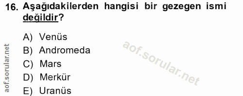 16. soru: Aşağıdakilerden hangisi bir gezegen ismi değildir? A) Venüs B) Andromeda C) Mars D) Merkür E) Uranüs