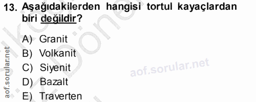 13. soru: Aşağıdakilerden hangisi tortul kayaçlardan biri değildir? A) Granit B) Volkanit C) Siyenit D) Bazalt E) Traverten