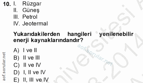 10. soru: 1. Rüzgar Il. Güneş IlI. Petrol IV. Jeotermal Yukarıdakilerden hangileri yenilenebilir enerji kaynaklarındandır? A) I…