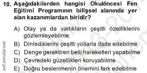 10. soru: Aşağıdakilerden hangisi Okulöncesi Fen Eğitimi Programının bilişsel alanında yer alan kazanımlardan biridir? A) Olay…