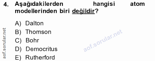 4. soru: Aşağıdakilerden hangisi atom modellerinden biri değildir? A) Dalton B) Thomson C) Bohr D) Democritus E) Rutherford