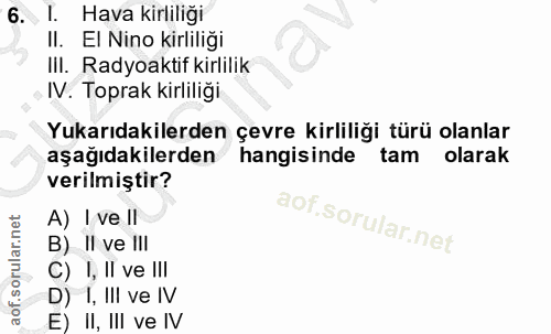 6. soru: I. Hava kirliliği II. El Nino kirliliği Iil. Radyoaktif kirlilik IV. Toprak kirliliği Yukarıdakilerden çevre kirliliğ…