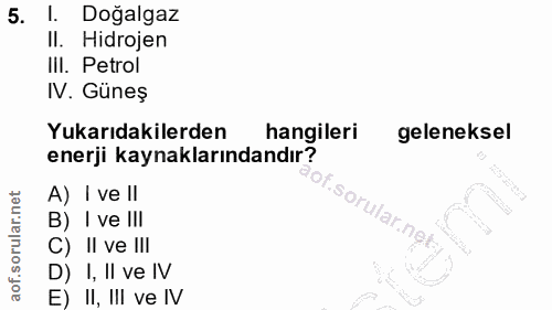 5. soru: l. Doğalgaz II. Hidrojen IlI. Petrol IV. Güneş Yukarıdakilerden hangileri geleneksel enerji kaynaklarındandır? A) I v…