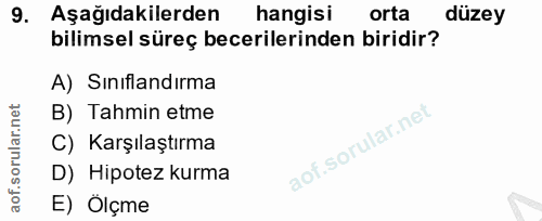 9. soru: Aşağıdakilerden hangisi orta düzey bilimsel süreç becerilerinden biridir? A) Sinıflandırma B) Tahmin etme C) Karşılaş…