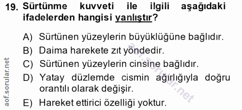 19. soru: Sürtünme kuvveti ile ilgili aşağıdaki ifadelerden hangisi yanlıştır? A) Sürtünen yüzeylerin büyüklüğüne bağlıdır. B)…