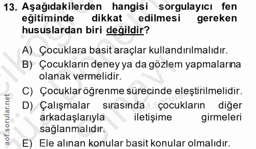 13. soru: Aşağıdakilerden hangisi sorgulayıcı fen egitiminde dikkat edilmesi gereken hususlardan biri değildir? A) Çocuklara ba…