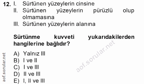 12. soru: 1. Sürtünen yüzeylerin cinsine II. Sürtünen yüzeylerin pürüzlü olup olmamasına III. Sürtünen yüzeylerin alanına Sürtü…