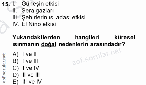 15. soru: 1. Güneşin etkisi II. Sera gazları IlI. Şehirlerin ısı adası etkisi IV. El Nino etkisi Yukarıdakilerden hangileri kür…