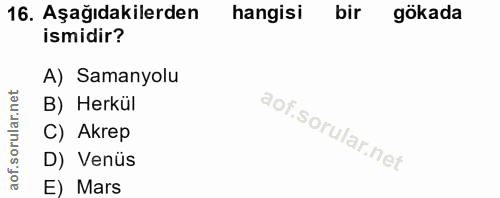 16. soru: Aşağıdakilerden hangisi bir gökada ismidir? A) Samanyolu orular.net B) Herkül C) Akrep aof.s D) Venüs E) Mars