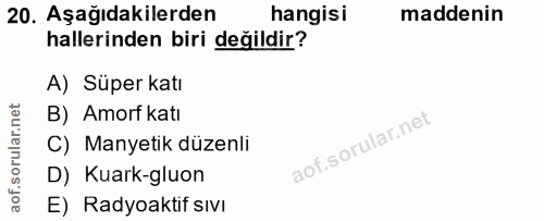 20. soru: Aşağıdakilerden hangisi maddenin hallerinden biri değildir? A) Süper katı B) Amorf katı C) Manyetik düzenli D) Kuark-…
