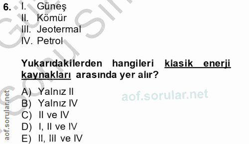 6. soru: 1. Güneş II. Kömür Ill. Jeotermal IV. Petrol Yukarıdakilerden hangileri klasik enerji kaynakları arasında yer alır? A…