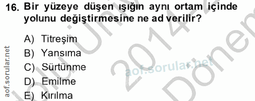 16. soru: Bir yüzeye düşen ışığın aynı ortam içinde yolunu değiştirmesine ne ad verilir? A) Titreşim B) Yansıma C) Surtünme D)…