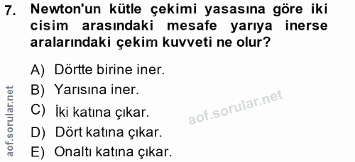 7. soru: Newton'un kütle çekimi yasasına göre iki cisim arasındaki mesafe yarıya inerse aralarındaki çekim kuvveti ne olur? A)…