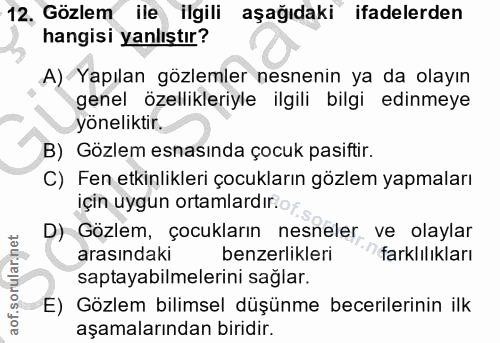 12. soru: Gözlem ile ilgili aşağıdaki ifadelerden hangisi yanlıştır? A) Yapılan gözlemler nesnenin ya da olayın genel özellikle…