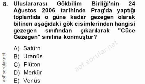 8. soru: Uluslararası Gökbilim Birliği'nin 24 Ağustos 2006 tarihinde Prag'da yaptığı toplantıda o güne kadar gezegen olarak bi…