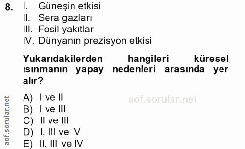 8. soru: I. Güneşin etkisi II. Sera gazları III. Fosil yakıtlar IV. Dünyanın prezisyon etkisi Yukarıdakilerden hangileri küres…