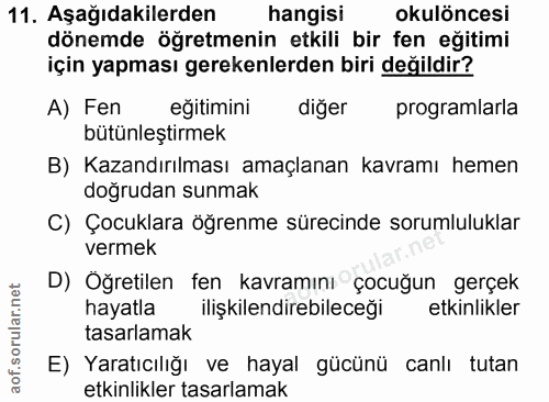 11. soru: Aşağıdakilerden hangisi okulöncesi dönemde öğretmenin etkili bir fen egitimi için yapması gerekenlerden biri değildir…