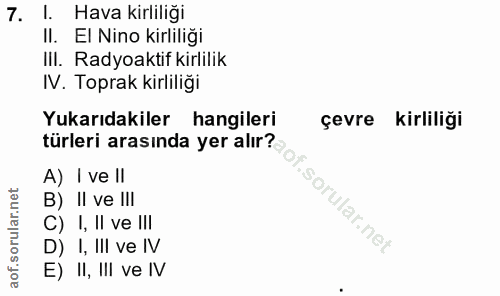 7. soru: I. Hava kirliliği II. El Nino kirliliği II. Radyoaktif kirlilik IV. Toprak kirliliği Yukarıdakiler hangileri çevre ki…
