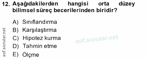 12. soru: Aşağıdakilerden hangisi orta düzey bilimsel süreç becerilerinden biridir? A) Sinıflandırma B) Karşılaştırma C) Hipote…