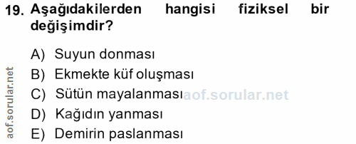 19. soru: Aşağıdakilerden hangisi fiziksel bir değişimdir? A) Suyun donması B) Ekmekte küf oluşması C) Sütün mayalanmasl D) Kağ…