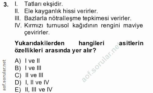 3. soru: I. Tatları ekşidir. Il. Ele kayganlık hissi verirler. III. Bazlarla nötralleşme tepkimesi verirler. IV. Kırmızı turnu…