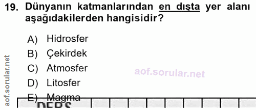 19. soru: Dünyanın katmanlarından en dışta yer alanı aşağıdakilerden hangisidir? A) Hidrosfer B) Çekirdek C) Atmosfer D) Litosf…
