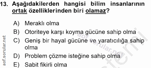 13. soru: Aşağıdakilerden hangisi bilim insanlarının ortak özelliklerinden biri olamaz? A) Meraklı olma B) Otoriteye karşı koym…