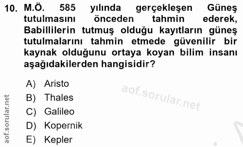 10. soru: M.O. 585 yılında gerçeklesen Güneş tutulmasını önceden tahmin ederek, Babillilerin tutmuş olduğu kayıtların güneş tut…