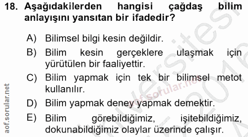 18. soru: Aşağıdakilerden hangisi çağdaş bilim anlayışını yansıtan bir ifadedir? A) Bilimsel bilgi kesin değildir. B) Bilim kes…