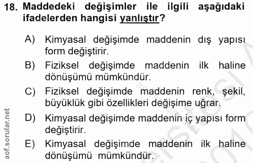 18. soru: Maddedeki değişimler ile ilgili aşağıdaki ifadelerden hangisi yanlıştır? A) Kimyasal değişimde maddenin dış yapısı fo…