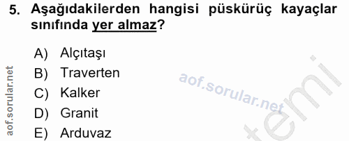 5. soru: Aşağıdakilerden hangisi püskürüç kayaçlar sınıfında yer almaz? A) Alçıtaşı B) Traverten aof.sorular.ne C) Kalker D) G…