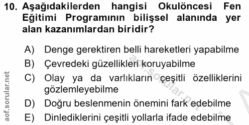 10. soru: Aşağıdakilerden hangisi Okulöncesi Fen Eğitimi Programının bilişsel alanında yer alan kazanımlardan biridir? A) Denge…