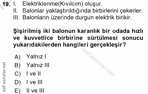 19. soru: I. Elektriklenme(Kıvılcım) oluşur. II. Balonlar yaklaştırıldığında birbirlerini çekerler. IlI. Balonların üzerinde du…