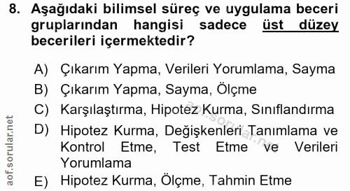 8. soru: Aşağıdaki bilimsel süreç ve uygulama beceri gruplarından hangisi sadece ust duzey becerileri içermektedir? A) Çıkarım…