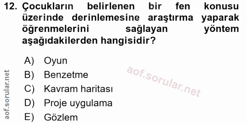 12. soru: Çocukların belirlenen bir fen konusu üzerinde derinlemesine araştırma yaparak öğrenmelerini sağlayan yöntem aşağıdaki…