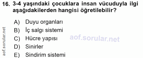 16. soru: 3-4 yaşındaki çocuklara insan vücuduyla ilgi aşağıdakilerden hangisi öğretilebilir? A) Duyu organları B) Iç salgı sis…