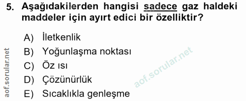 5. soru: Aşağıdakilerden hangisi sadece gaz haldeki maddeler için ayırt edici bir özelliktir? A) İletkenlik B) Yoğunlaşma nokt…