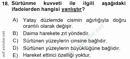 18. soru: Sürtünme kuvveti ile ilgili aşağıdaki ifadelerden hangisi yanlıştır? A) Yatay düzlemde cismin ağırlığıyla doğru orant…