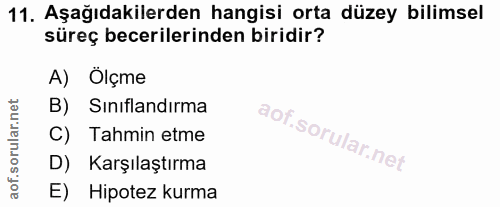 11. soru: Aşağıdakilerden hangisi orta düzey bilimsel süreç becerilerinden biridir? A) Ölçme B) Sinıflandırma C) Tahmin etme D)…