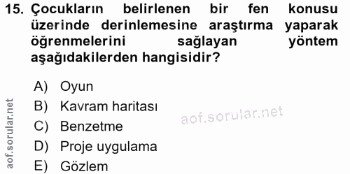 15. soru: Çocukların belirlenen bir fen konusu üzerinde derinlemesine araştırma yaparak öğrenmelerini sağlayan yöntem aşağıdaki…