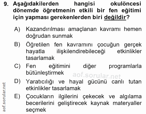 9. soru: Aşağıdakilerden hangisi okulöncesi dönemde öğretmenin etkili bir fen eğitimi için yapması gerekenlerden biri değildir…