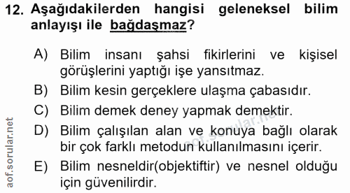 12. soru: Aşağıdakilerden hangisi geleneksel bilim anlayışı ile bağdaşmaz? A) Bilim insanı şahsi fikirlerini ve kişisel görüşle…