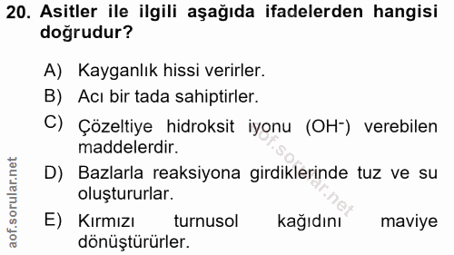 20. soru: Asitler ile ilgili aşağıda ifadelerden hangisi doğrudur? A) Kayganlık hissi verirler. B) Acı bir tada sahiptirler. C)…