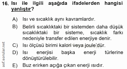 16. soru: Isı ile ilgili aşağıda ifadelerden hangisi yanlıştır? A) Isı ve sıcaklık aynı kavramlardır. B) Belirli sıcaklıktaki b…