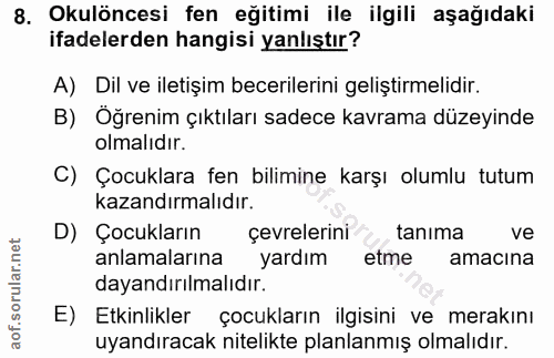 8. soru: Okulöncesi fen eğitimi ile ilgili aşağıdaki ifadelerden hangisi yanlıştır? A) Dil ve iletişim becerilerini geliştirme…