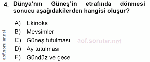 4. soru: Dünya'nın Güneş'in etrafinda dönmesi sonucu aşağıdakilerden hangisi oluşur? A) Ekinoks B) Mevsimler C) Güneş tutulmas…