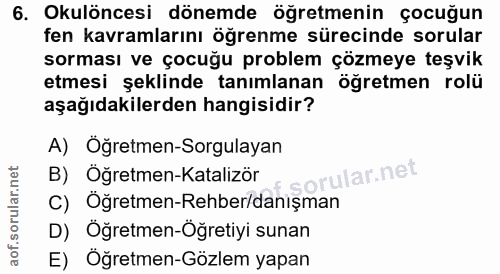 6. soru: Okulöncesi dönemde öğretmenin çocuğun fen kavramlarını öğrenme sürecinde sorular sorması ve çocuğu problem çözmeye te…