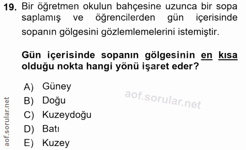 19. soru: Bir öğretmen okulun bahçesine uzunca bir sopa saplamış ve öğrencilerden gün içerisinde sopanın gölgesini gözlemlemele…